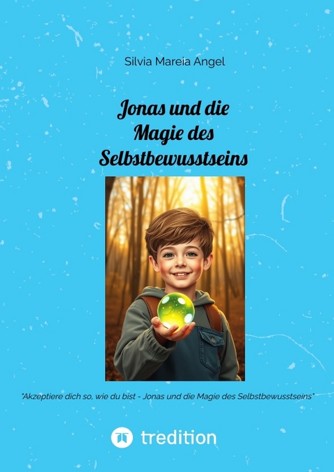 Jonas und die Magie des Selbstbewusstseins - Silvia Mareia Angel