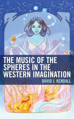 The Music of the Spheres in the Western Imagination - David J Kendall