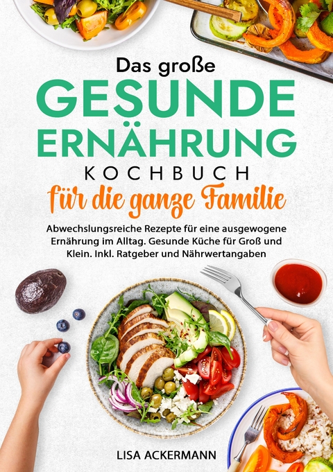 Das große Gesunde Ernährung Kochbuch für die ganze Familie - Lisa Ackermann