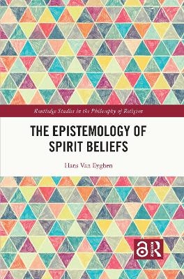 The Epistemology of Spirit Beliefs - Hans Van Eyghen