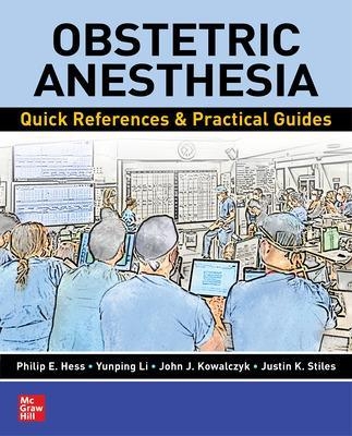 Obstetric Anesthesia: Quick References & Practical Guides - Philip E. Hess, Yunping Li, John J. Kowalczyk, Justin K. Stiles