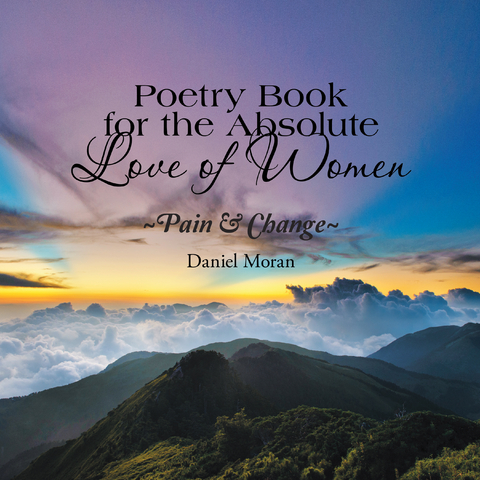 Poetry Book for the Absolute Love of Women ~Pain & Change~ - Daniel Moran