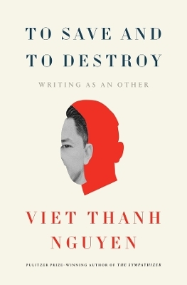 To Save and to Destroy - Viet Thanh Nguyen