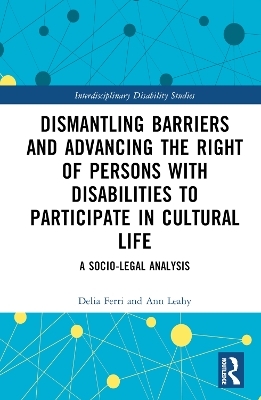 Dismantling Barriers and Advancing  the Right of Persons with Disabilities to Participate in Cultural Life - Delia Ferri, Ann Leahy