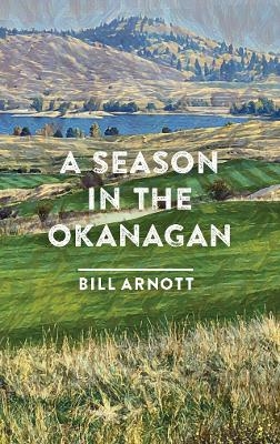 A Season in the Okanagan - Bill Arnott