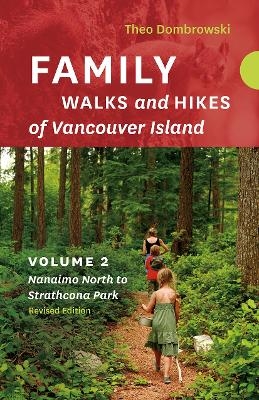 Family Walks and Hikes of Vancouver Island - Revised Edition: Volume 2 - Nanaimo North to Strathcona Park - Theo Dombrowski