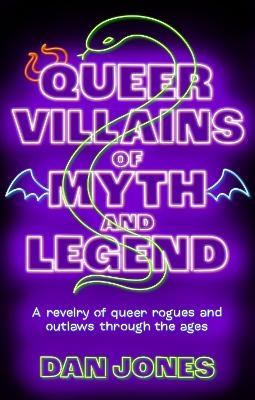 Queer Villains of Myth and Legend - Dan Jones