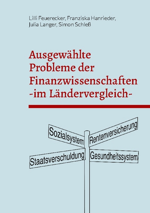 Ausgewählte Probleme der Finanzwissenschaften im Ländervergleich - Lilli Feuerecker, Franziska Hanrieder, Julia Langer, Simon Schleß