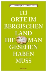 111 Orte im Bergischen Land, die man gesehen haben muss - Koss, Ralf; Kuhne, Stefanie