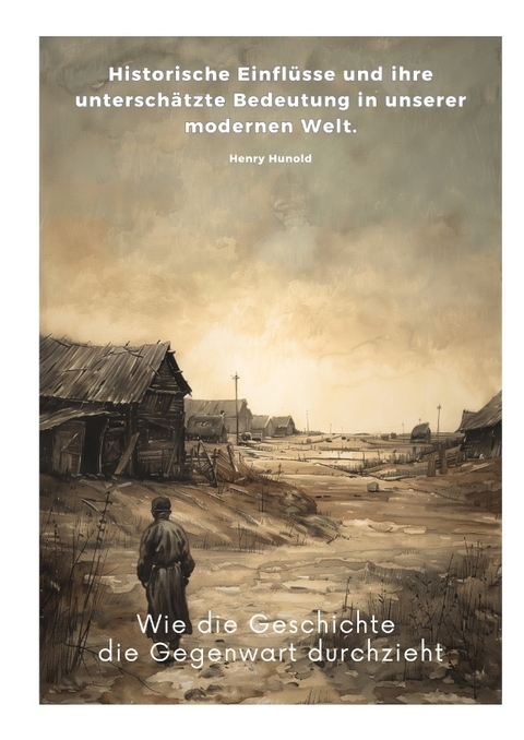 Wie die Geschichte die Gegenwart durchzieht - Henry Hunold