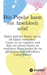 Die Psyche kann ein Arschloch sein- sie muss aber nicht! - Eva Paternoster