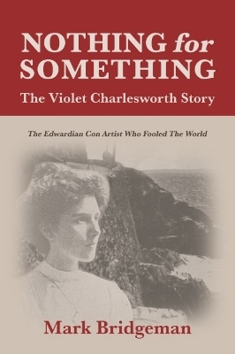 Nothing for Something, The Violet Charlesworth Story - Mark Bridgeman