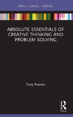 Absolute Essentials of Creative Thinking and Problem Solving - Tony Proctor