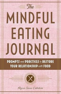 The Mindful Eating Journal - Alyssa Snow Callahan