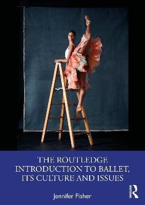 The Routledge Introduction to Ballet, its Culture and Issues - Jennifer Fisher