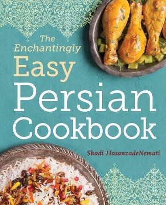 The Enchantingly Easy Persian Cookbook - Shadi Hasanzadenemati