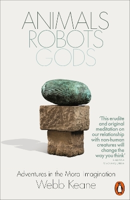 Animals, Robots, Gods - Webb Keane