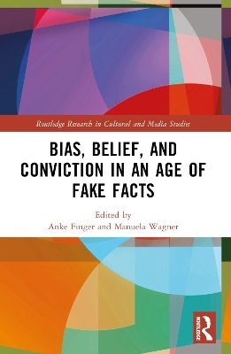 Bias, Belief, and Conviction in an Age of Fake Facts - 