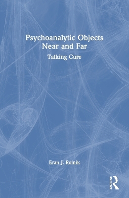 Psychoanalytic Objects Near and Far - Eran J. Rolnik