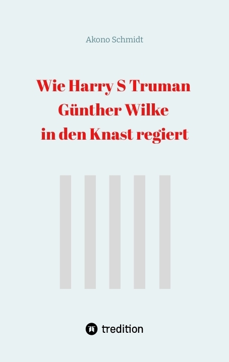 Wie Harry S Truman Günther Wilke in den Knast regiert - Akono Schmidt