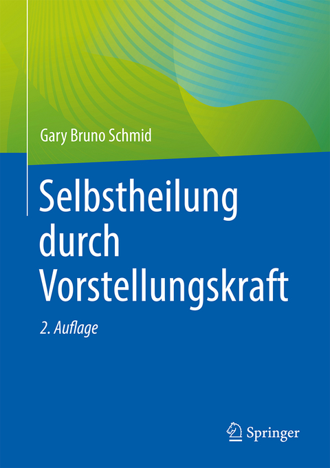 Selbstheilung durch Vorstellungskraft - Gary Bruno Schmid