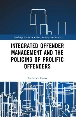 Integrated Offender Management and the Policing of Prolific Offenders - Frederick Cram