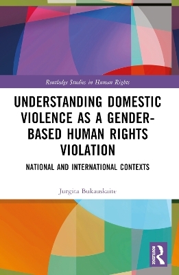 Understanding Domestic Violence as a Gender-based Human Rights Violation - Jurgita Bukauskaite