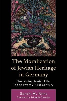 The Moralization of Jewish Heritage in Germany - Sarah M. Ross