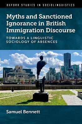 Myths and Sanctioned Ignorance in British Immigration Discourse - Samuel Bennett