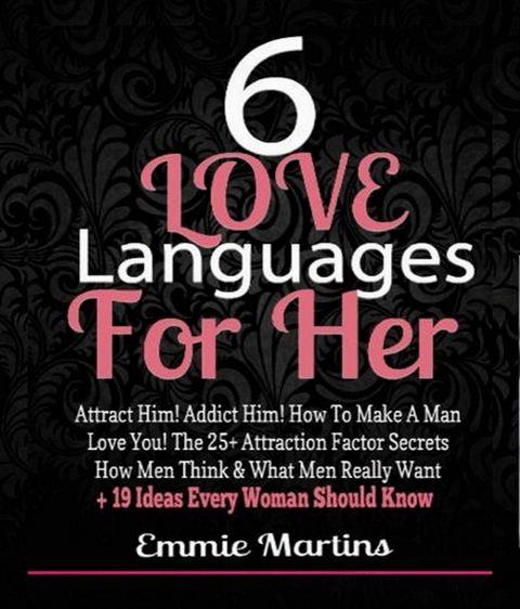 6 Love Languages For Her: Attract Him! Addict Him! How To Make A Man Love You! The 25+ Attraction Factor Secrets - Emmie Martins
