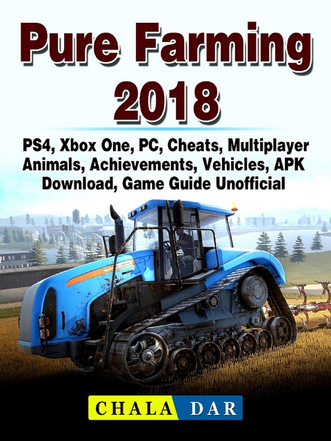 Pure Farming 2018, PS4, Xbox One, PC, Cheats, Multiplayer, Animals, Achievements, Vehicles, APK, Download, Game Guide Unofficial -  Chala Dar