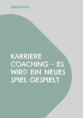 Karriere Coaching - es wird ein neues Spiel gespielt - Jörg Becker