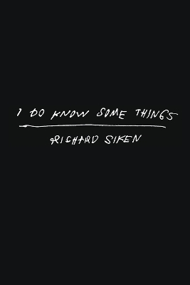 I Do Know Some Things - Richard Siken