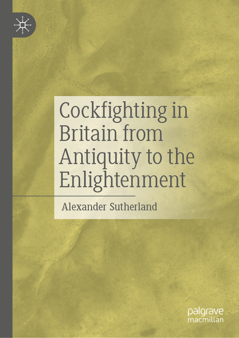 Cockfighting in Britain from Antiquity to the Enlightenment - Alexander Sutherland