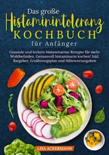 Das große Histaminintoleranz Kochbuch für Anfänger - Lisa Ackermann