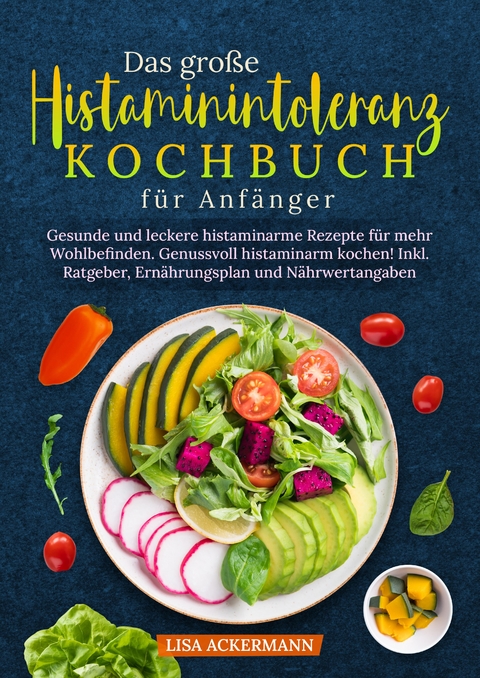 Das große Histaminintoleranz Kochbuch für Anfänger - Lisa Ackermann