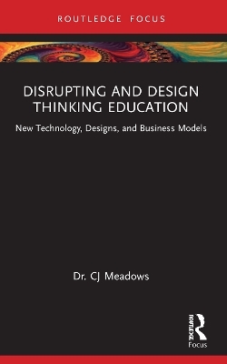 Disrupting and Design Thinking Education - CJ Meadows