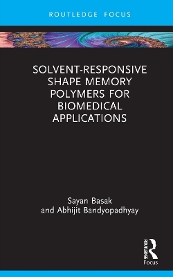 Solvent-Responsive Shape Memory Polymers for Biomedical Applications - Sayan Basak, Abhijit Bandyopadhyay