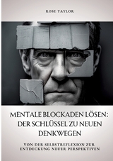 Mentale Blockaden lösen: Der Schlüssel zu neuen Denkwegen - Rose Taylor