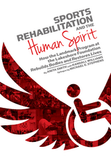 Sports Rehabilitation and the Human Spirit : How the Landmark Program at the Lakeshore Foundation Rebuilds Bodies and Restores Lives -  Anita Smith,  Michael E. Stephens,  Horace Randall Williams