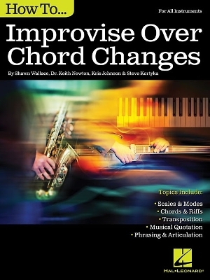 How to Improvise Over Chord Changes - Shawn Wallace, Keith Newton, Kris Johnson, Steve Kortyka