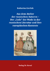 Aus dem Atelier der russischen Autoren – Der „Code“ der Mode in der russischen Literatur und ihre europäischen Kontexte - Katharina Gierlich