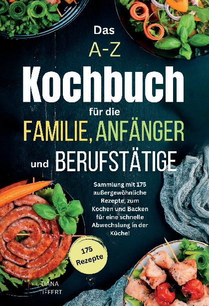 Das A-Z Kochbuch für die Familie, Anfänger und Berufstätige - Tiana Tiffert