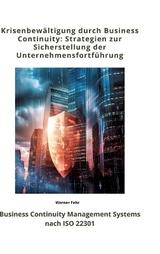 Krisenbewältigung durch Business Continuity: Strategien zur Sicherstellung der Unternehmensfortführung - Werner Fehr