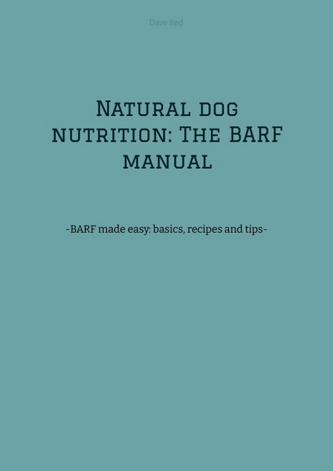 Natural dog nutrition: The BARF manual - Dave Red