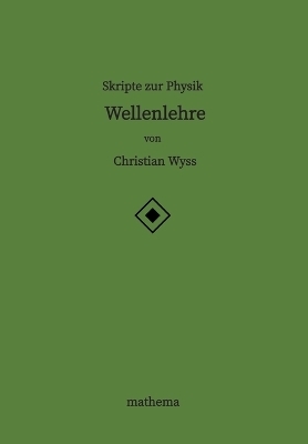 Skripte zur Physik - Wellenlehre - Christian Wyss