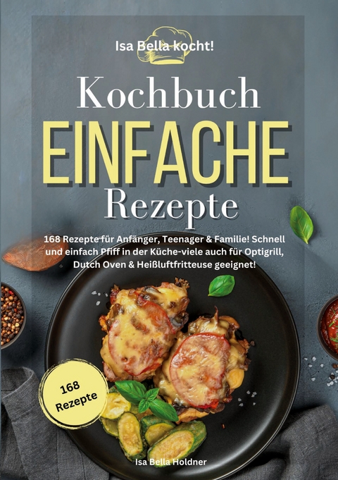 Isa Bella kocht! Kochbuch Einfache Rezepte - Isa Bella Holdner