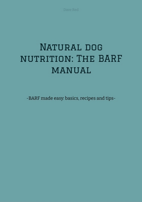 Natural dog nutrition: The BARF manual - Dave Red