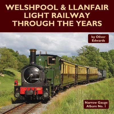 Welshpool & Llanfair Light Railway Through the Years - Oliver Edwards