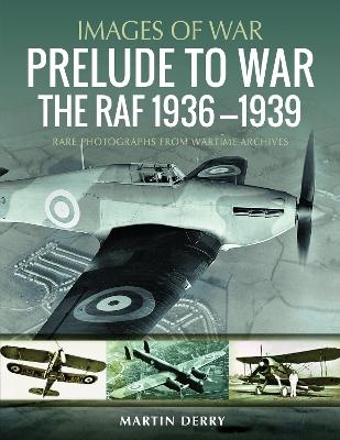 Prelude to War: The RAF, 1936–1939 - Martin Derry